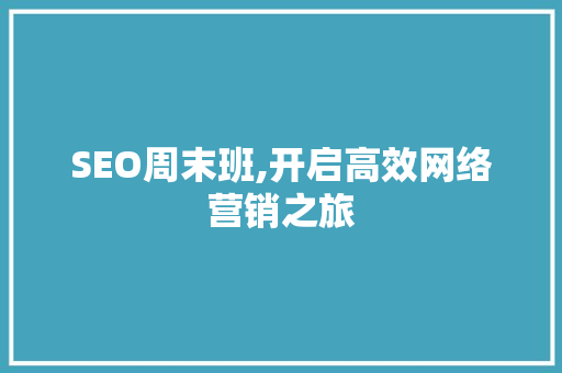 SEO周末班,开启高效网络营销之旅