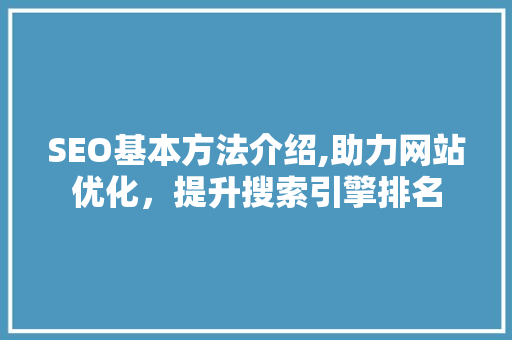 SEO基本方法介绍,助力网站优化，提升搜索引擎排名