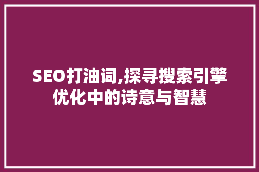 SEO打油词,探寻搜索引擎优化中的诗意与智慧