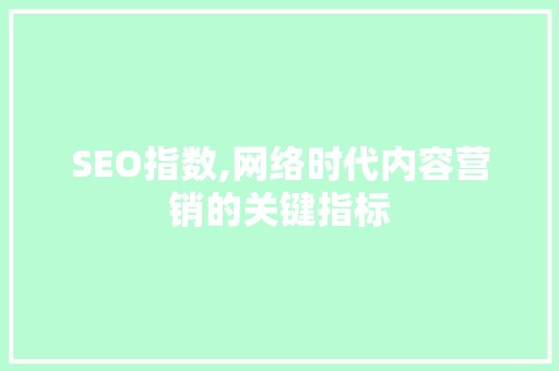 SEO指数,网络时代内容营销的关键指标  第1张