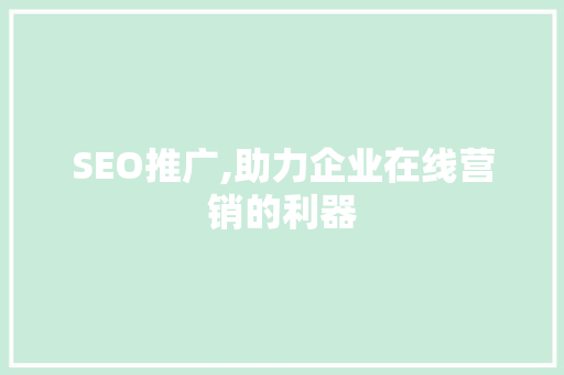 SEO推广,助力企业在线营销的利器