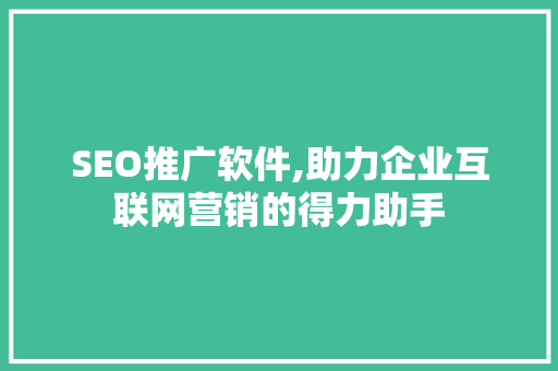 SEO推广软件,助力企业互联网营销的得力助手