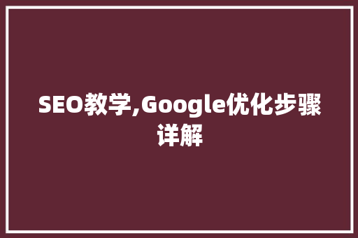 SEO教学,Google优化步骤详解