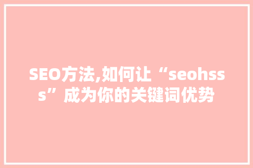 SEO方法,如何让“seohsss”成为你的关键词优势