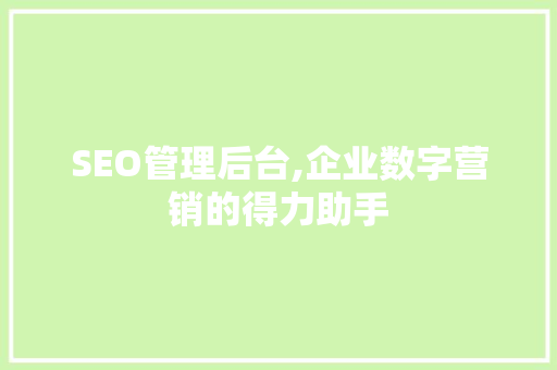 SEO管理后台,企业数字营销的得力助手