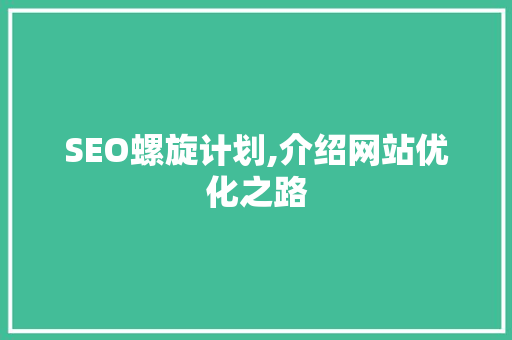 SEO螺旋计划,介绍网站优化之路
