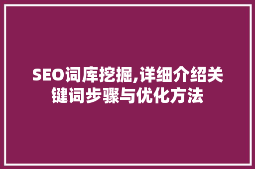 SEO词库挖掘,详细介绍关键词步骤与优化方法