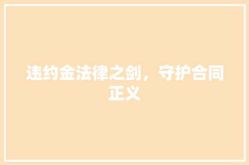 违约金法律之剑，守护合同正义