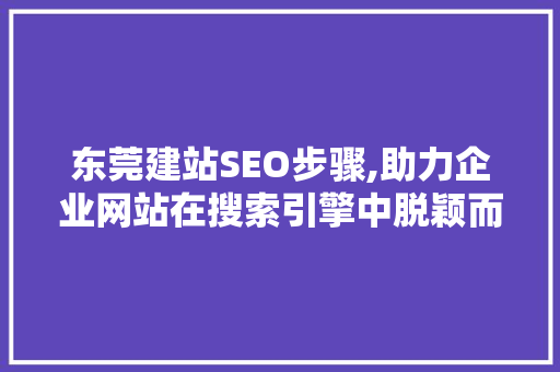 东莞建站SEO步骤,助力企业网站在搜索引擎中脱颖而出