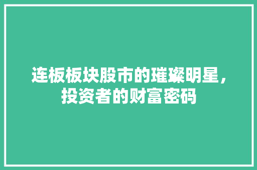 连板板块股市的璀璨明星，投资者的财富密码