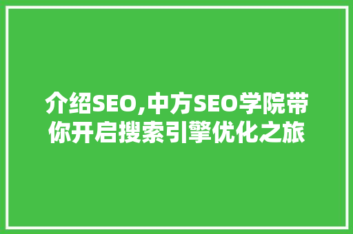 介绍SEO,中方SEO学院带你开启搜索引擎优化之旅