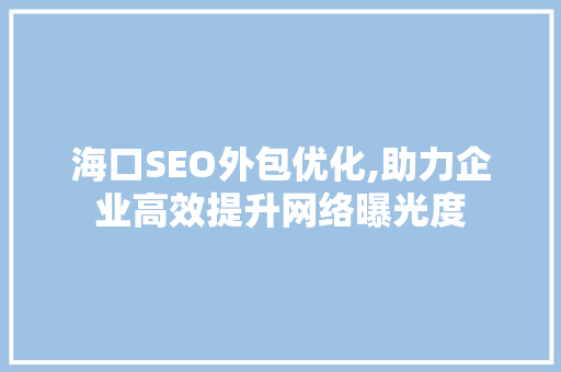 海口SEO外包优化,助力企业高效提升网络曝光度