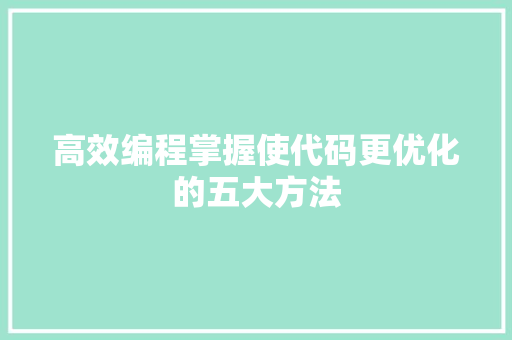 高效编程掌握使代码更优化的五大方法