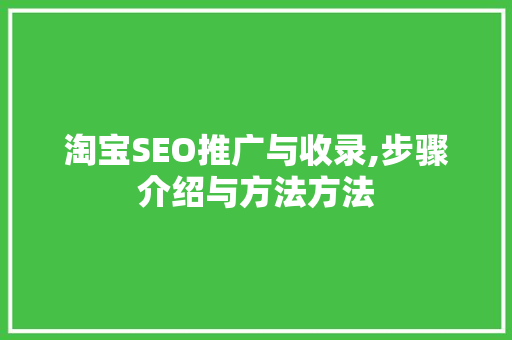 淘宝SEO推广与收录,步骤介绍与方法方法