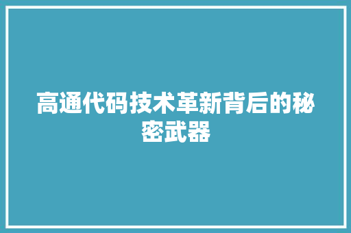 高通代码技术革新背后的秘密武器