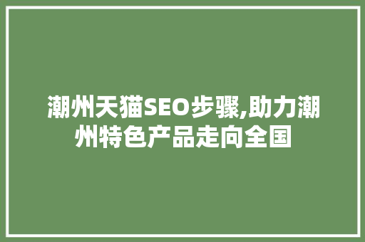 潮州天猫SEO步骤,助力潮州特色产品走向全国