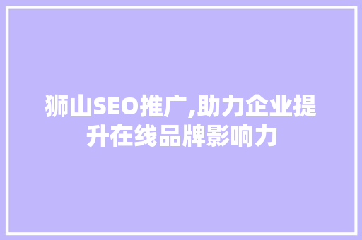 狮山SEO推广,助力企业提升在线品牌影响力