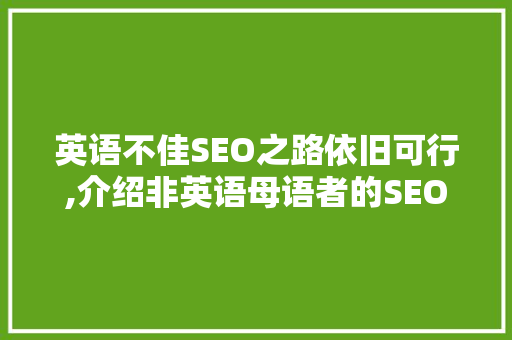 英语不佳SEO之路依旧可行,介绍非英语母语者的SEO步骤