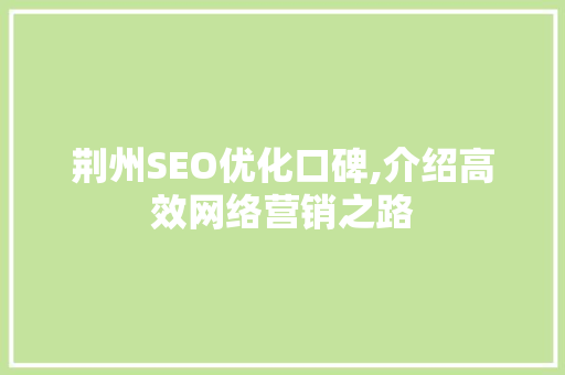 荆州SEO优化口碑,介绍高效网络营销之路