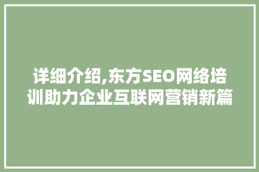 详细介绍,东方SEO网络培训助力企业互联网营销新篇章