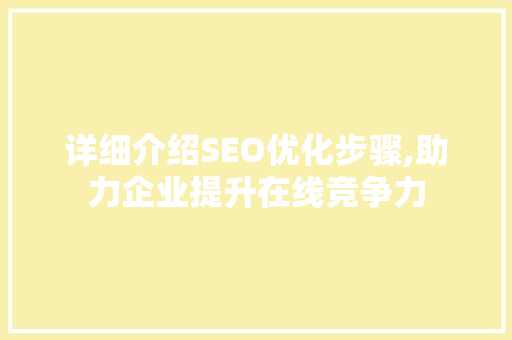详细介绍SEO优化步骤,助力企业提升在线竞争力