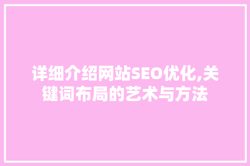 详细介绍网站SEO优化,关键词布局的艺术与方法
