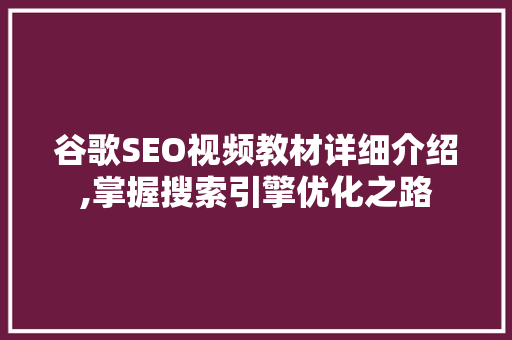 谷歌SEO视频教材详细介绍,掌握搜索引擎优化之路
