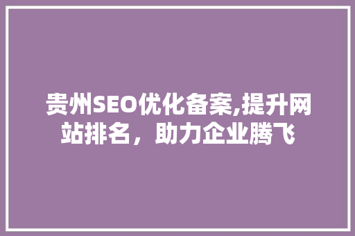 贵州SEO优化备案,提升网站排名，助力企业腾飞
