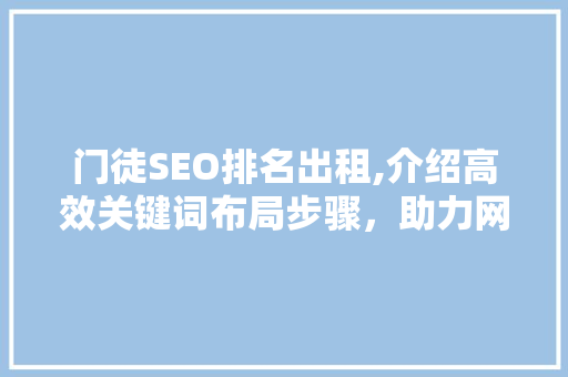 门徒SEO排名出租,介绍高效关键词布局步骤，助力网站快速崛起