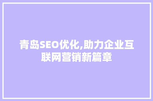 青岛SEO优化,助力企业互联网营销新篇章