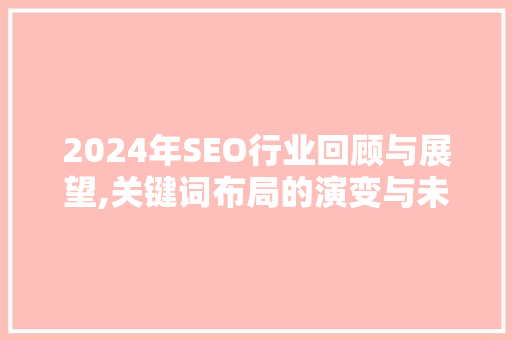2024年SEO行业回顾与展望,关键词布局的演变与未来趋势