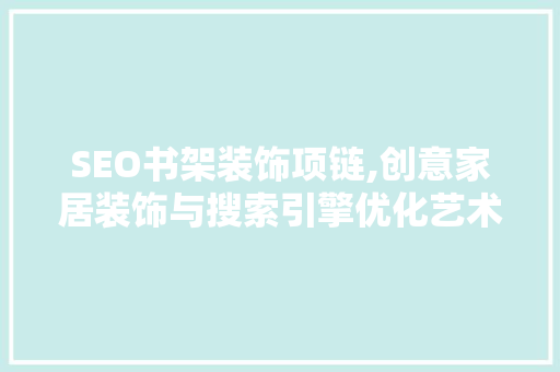 SEO书架装饰项链,创意家居装饰与搜索引擎优化艺术融合之作
