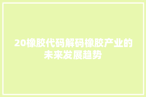 20橡胶代码解码橡胶产业的未来发展趋势