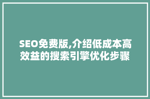 SEO免费版,介绍低成本高效益的搜索引擎优化步骤