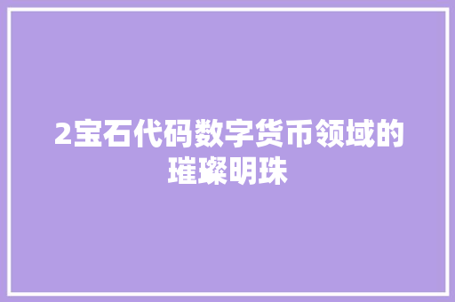 2宝石代码数字货币领域的璀璨明珠
