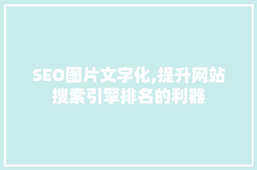 SEO图片文字化,提升网站搜索引擎排名的利器