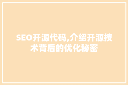 SEO开源代码,介绍开源技术背后的优化秘密