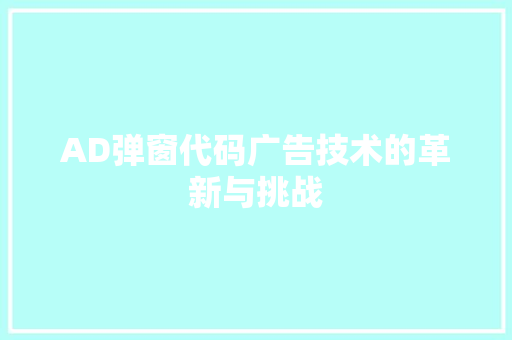 AD弹窗代码广告技术的革新与挑战
