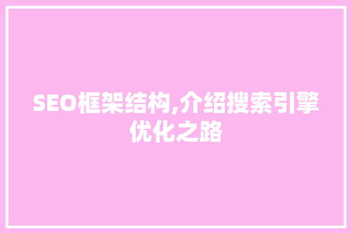 SEO框架结构,介绍搜索引擎优化之路