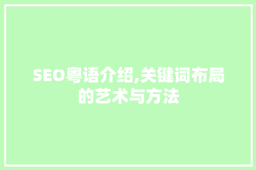 SEO粤语介绍,关键词布局的艺术与方法