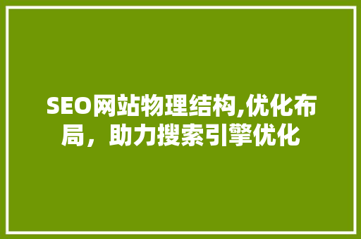 SEO网站物理结构,优化布局，助力搜索引擎优化