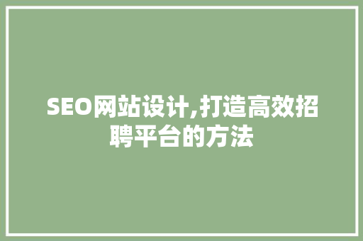 SEO网站设计,打造高效招聘平台的方法