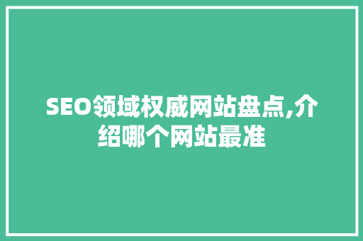 SEO领域权威网站盘点,介绍哪个网站最准