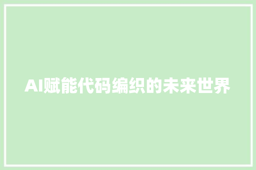 AI赋能代码编织的未来世界