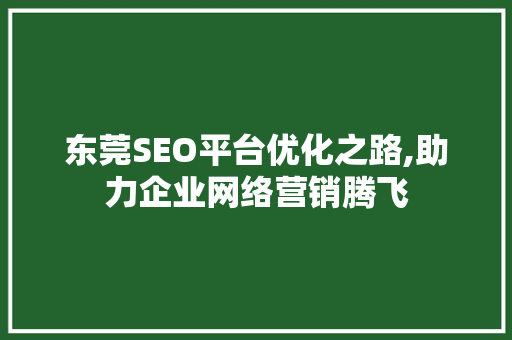 东莞SEO平台优化之路,助力企业网络营销腾飞