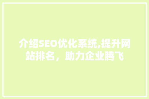 介绍SEO优化系统,提升网站排名，助力企业腾飞