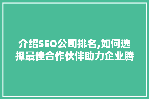 介绍SEO公司排名,如何选择最佳合作伙伴助力企业腾飞