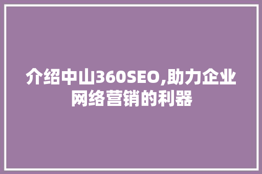 介绍中山360SEO,助力企业网络营销的利器