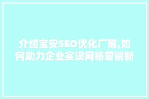 介绍宝安SEO优化厂商,如何助力企业实现网络营销新突破