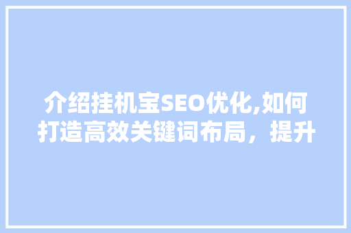 介绍挂机宝SEO优化,如何打造高效关键词布局，提升网站排名